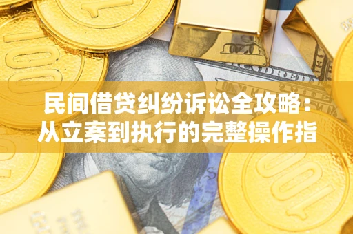 济南民间借贷纠纷诉讼全攻略：从立案到执行的完整操作指南