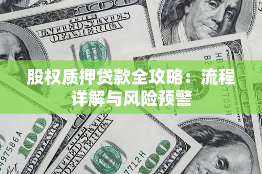济南股权质押贷款全攻略：流程详解与风险预警