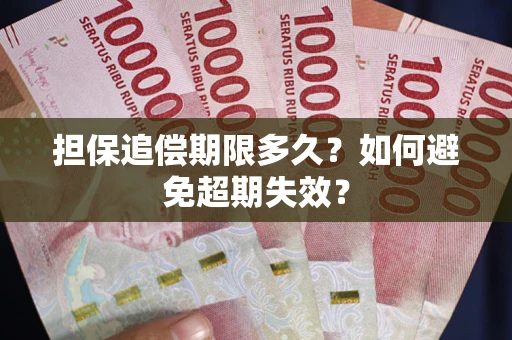 济南担保追偿期限多久?如何避免超期失效? 济南担保追偿期限多久?如何避免超期失效?