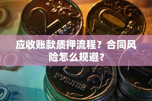 济南应收账款质押流程？合同风险怎么规避？