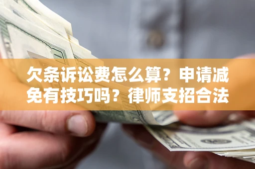 济南欠条诉讼费怎么算？申请减免有技巧吗？律师支招合法省钱