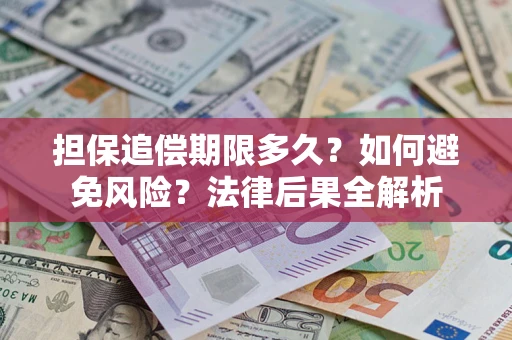济南担保追偿期限多久？如何避免风险？法律后果全解析