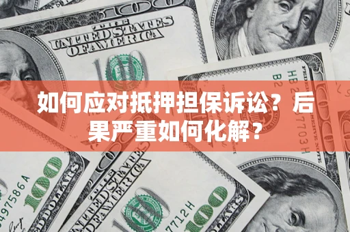 济南如何应对抵押担保诉讼？后果严重如何化解？