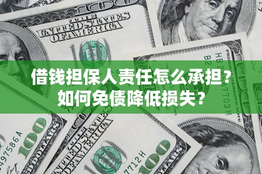 济南借钱担保人责任怎么承担？如何免债降低损失？