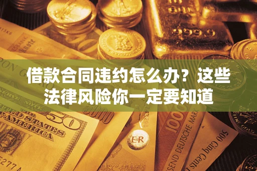 济南借款合同违约怎么办？这些法律风险你一定要知道