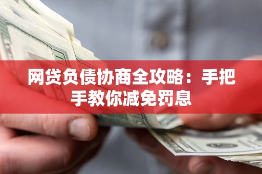 济南网贷负债协商全攻略：手把手教你减免罚息