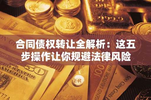 济南合同债权转让全解析：这五步操作让你规避法律风险