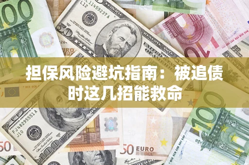 济南担保风险避坑指南：被追债时这几招能救命