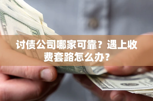 济南讨债公司哪家可靠？遇上收费套路怎么办？