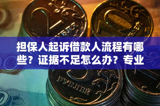 济南担保人起诉借款人流程有哪些？证据不足怎么办？专业律师解答