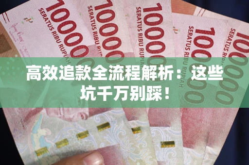 济南高效追款全流程解析：这些坑千万别踩！