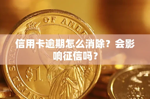 济南信用卡逾期怎么消除？会影响征信吗？