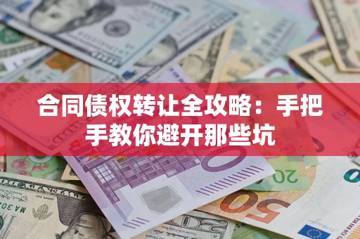 济南合同债权转让全攻略：手把手教你避开那些坑