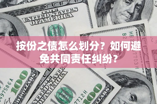 济南按份之债怎么划分？如何避免共同责任纠纷？