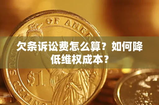 济南欠条诉讼费怎么算？如何降低维权成本？