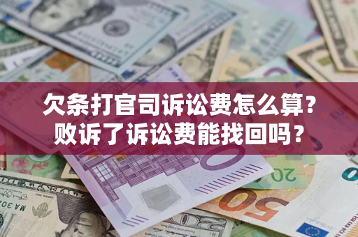 济南欠条打官司诉讼费怎么算？败诉了诉讼费能找回吗？