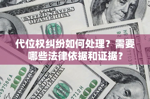 济南代位权纠纷如何处理？需要哪些法律依据和证据？