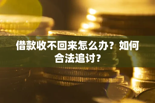 济南借款收不回来怎么办？如何合法追讨？
