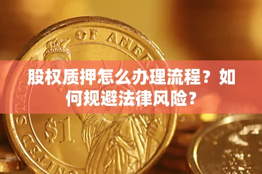 济南股权质押怎么办理流程？如何规避法律风险？