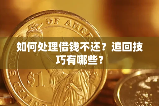济南如何处理借钱不还？追回技巧有哪些？