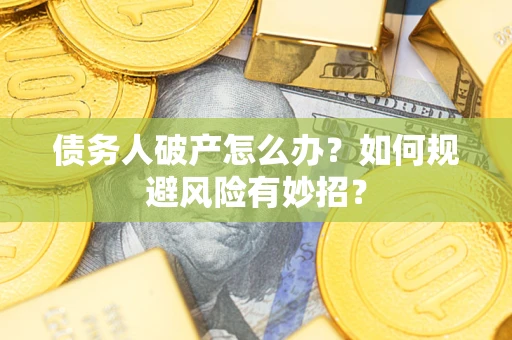 济南债务人破产怎么办？如何规避风险有妙招？