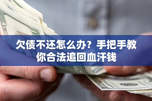 济南欠债不还怎么办?手把手教你合法追回血汗钱 济南欠债不还怎么办?手把手教你合法追回血汗钱