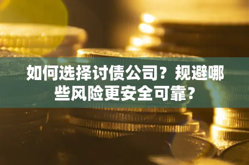 济南如何选择讨债公司？规避哪些风险更安全可靠？