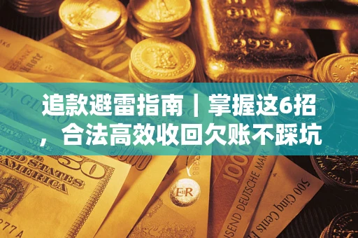 济南追款避雷指南｜掌握这6招，合法高效收回欠账不踩坑