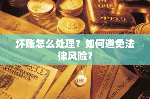 济南坏账怎么处理？如何避免法律风险？