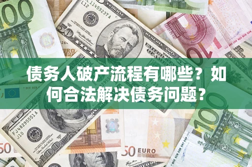 济南债务人破产流程有哪些？如何合法解决债务问题？
