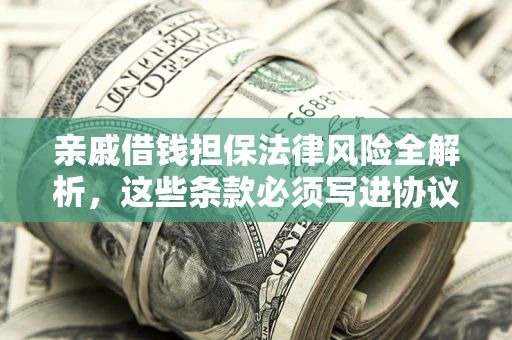 济南亲戚借钱担保法律风险全解析，这些条款必须写进协议