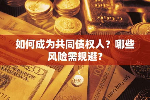 济南如何成为共同债权人？哪些风险需规避？