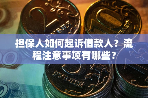 济南担保人如何起诉借款人？流程注意事项有哪些？