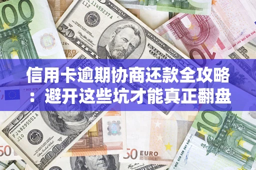 济南信用卡逾期协商还款全攻略：避开这些坑才能真正翻盘